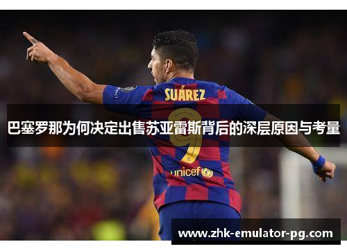 巴塞罗那为何决定出售苏亚雷斯背后的深层原因与考量