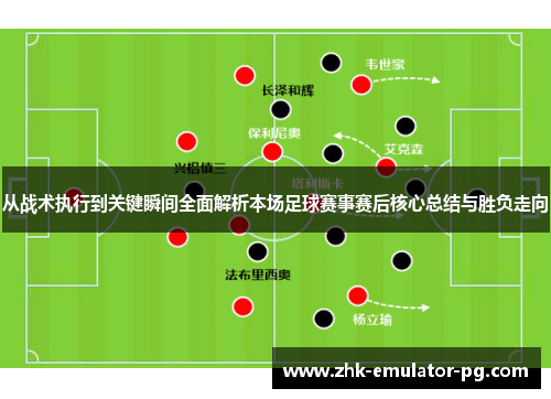 从战术执行到关键瞬间全面解析本场足球赛事赛后核心总结与胜负走向