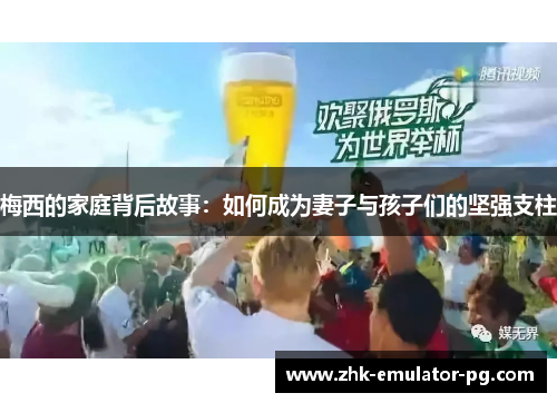 梅西的家庭背后故事：如何成为妻子与孩子们的坚强支柱