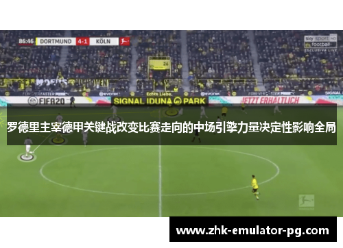 罗德里主宰德甲关键战改变比赛走向的中场引擎力量决定性影响全局